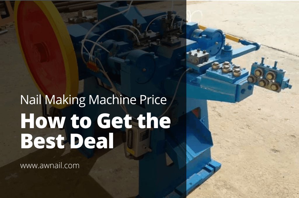 Nail Making Machine Price: How to Get the Best Deal