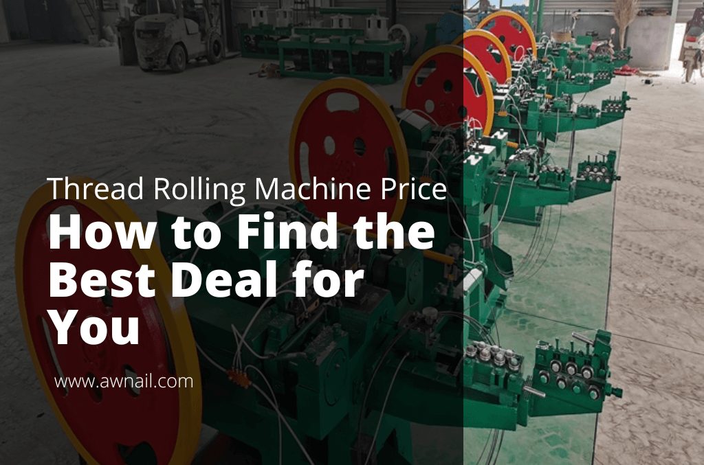 Thread Rolling Machine Price: How to Find the Best Deal for You